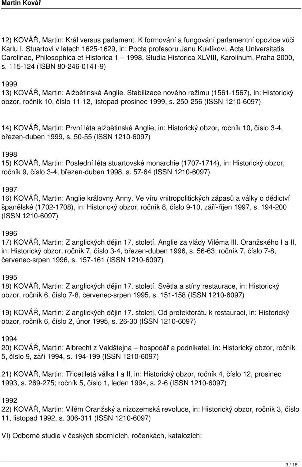 115-124 (ISBN 80-246-0141-9) 1999 13) KOVÁŘ, Martin: Alžbětinská Anglie. Stabilizace nového režimu (1561-1567), in: Historický obzor, ročník 10, číslo 11-12, listopad-prosinec 1999, s.