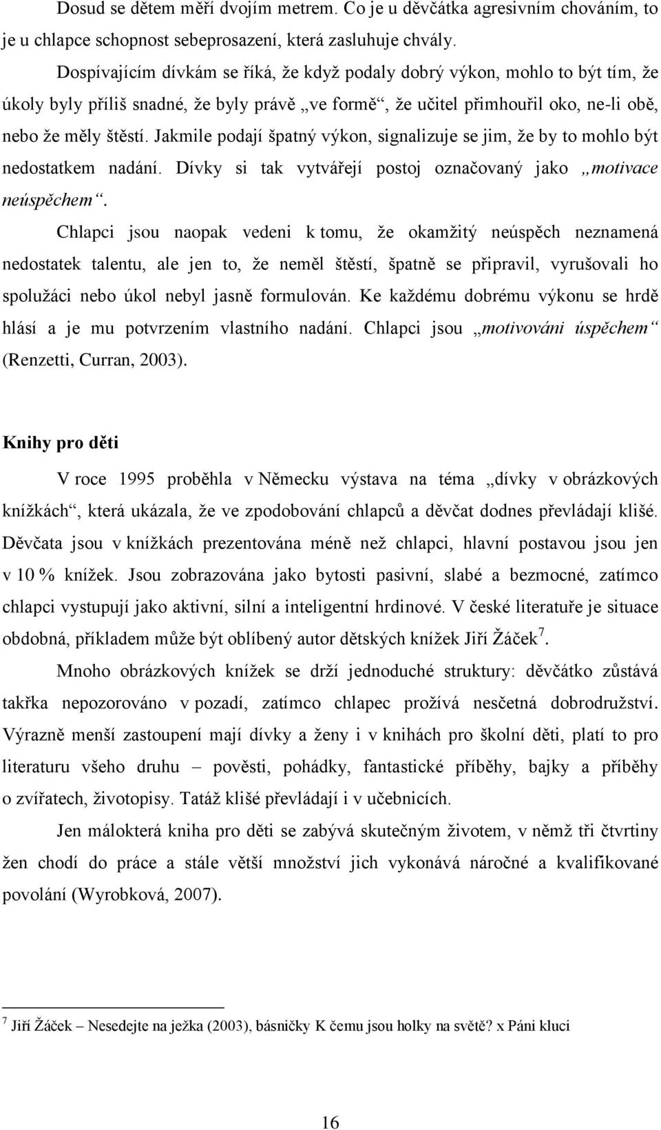 Jakmile podají špatný výkon, signalizuje se jim, ţe by to mohlo být nedostatkem nadání. Dívky si tak vytvářejí postoj označovaný jako motivace neúspěchem.