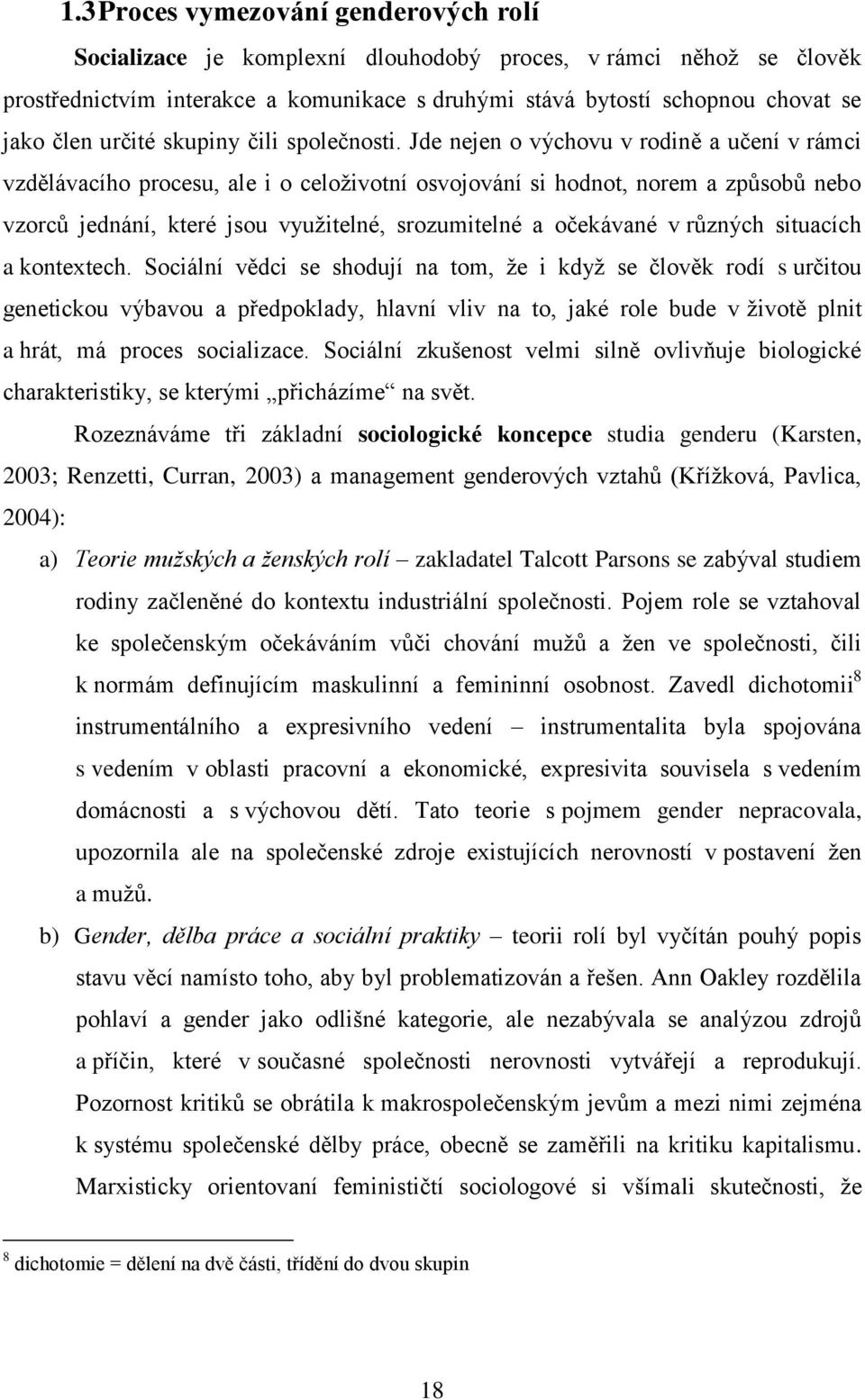 Jde nejen o výchovu v rodině a učení v rámci vzdělávacího procesu, ale i o celoţivotní osvojování si hodnot, norem a způsobů nebo vzorců jednání, které jsou vyuţitelné, srozumitelné a očekávané v