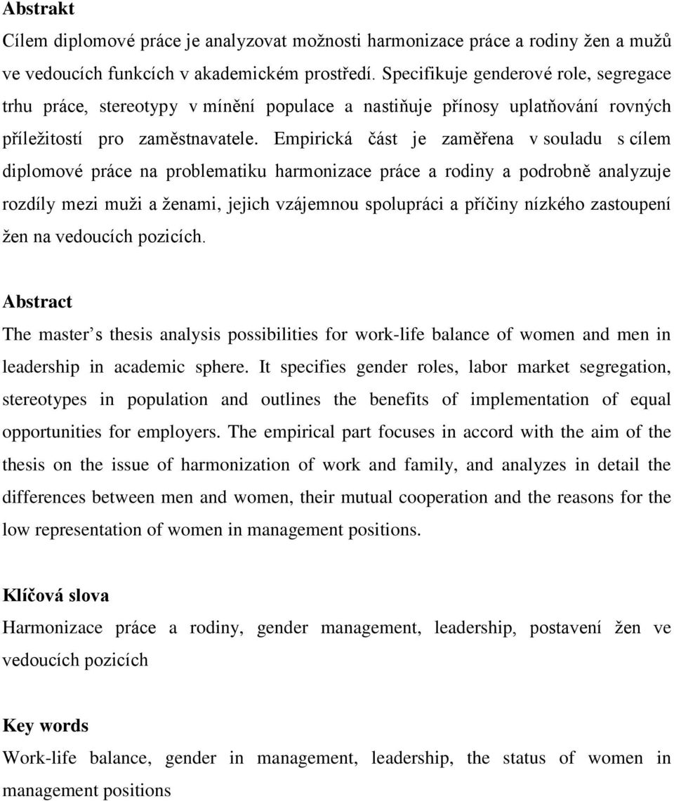 Empirická část je zaměřena v souladu s cílem diplomové práce na problematiku harmonizace práce a rodiny a podrobně analyzuje rozdíly mezi muţi a ţenami, jejich vzájemnou spolupráci a příčiny nízkého