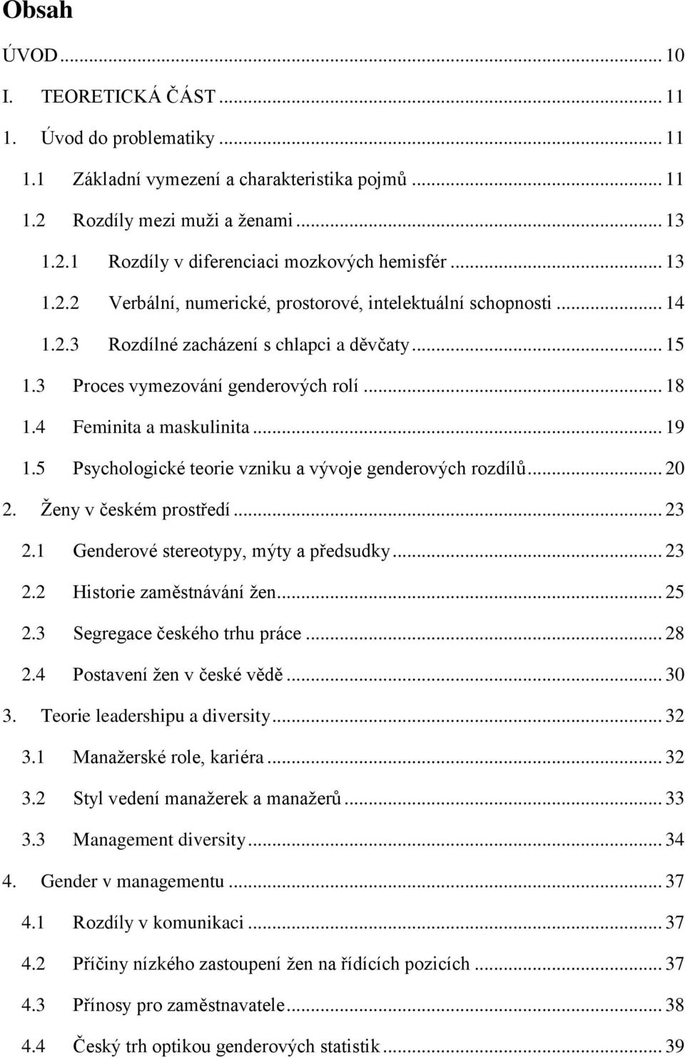 .. 19 1.5 Psychologické teorie vzniku a vývoje genderových rozdílů... 20 2. Ţeny v českém prostředí... 23 2.1 Genderové stereotypy, mýty a předsudky... 23 2.2 Historie zaměstnávání ţen... 25 2.