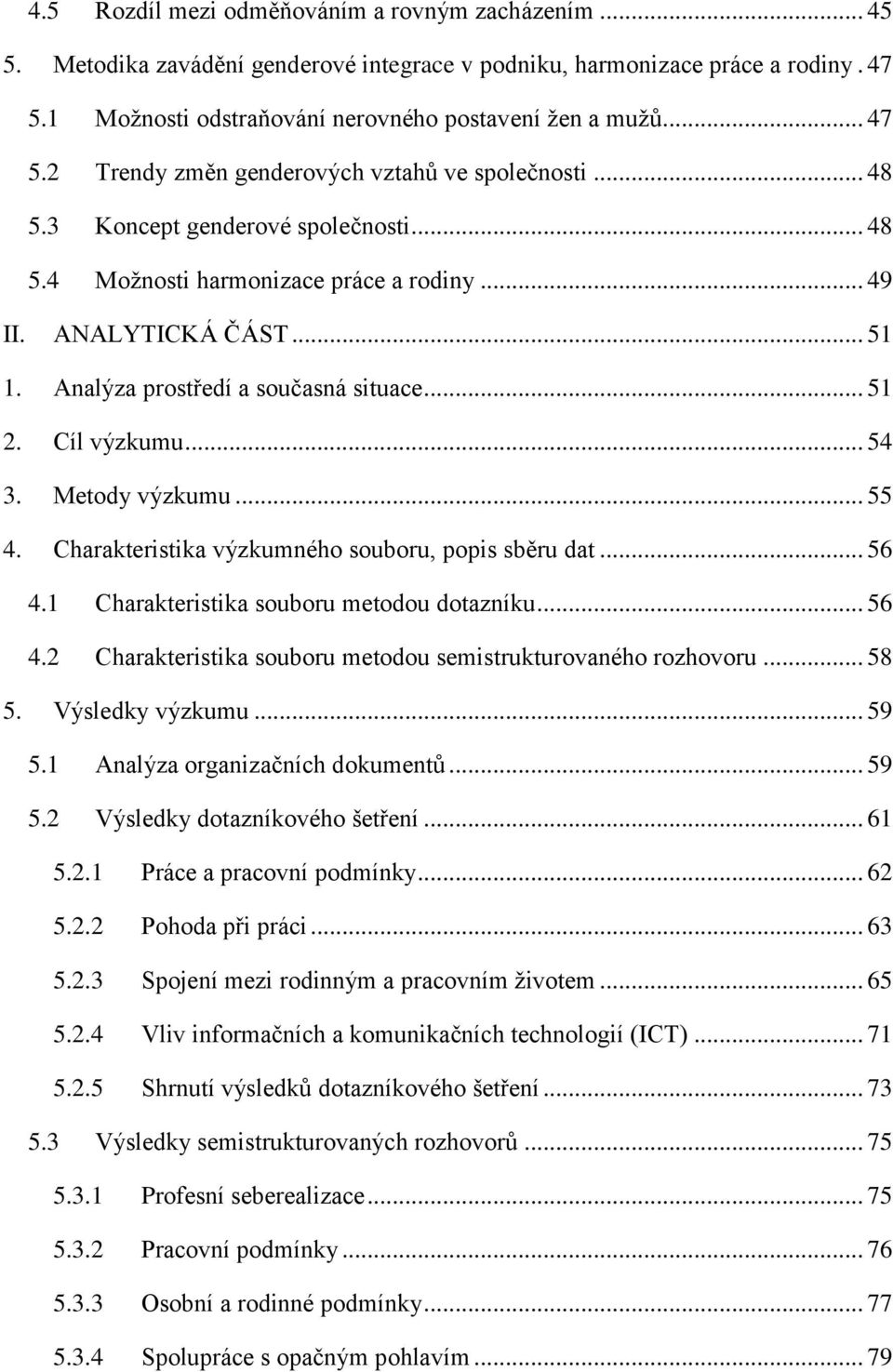 Metody výzkumu... 55 4. Charakteristika výzkumného souboru, popis sběru dat... 56 4.1 Charakteristika souboru metodou dotazníku... 56 4.2 Charakteristika souboru metodou semistrukturovaného rozhovoru.