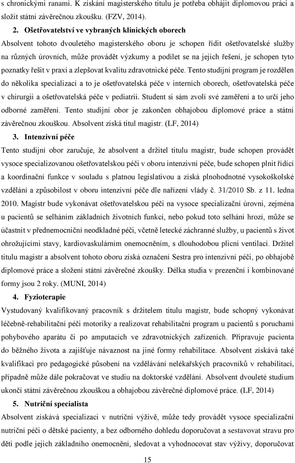 Ošetřovatelství ve vybraných klinických oborech Absolvent tohoto dvouletého magisterského oboru je schopen řídit ošetřovatelské služby na různých úrovních, může provádět výzkumy a podílet se na