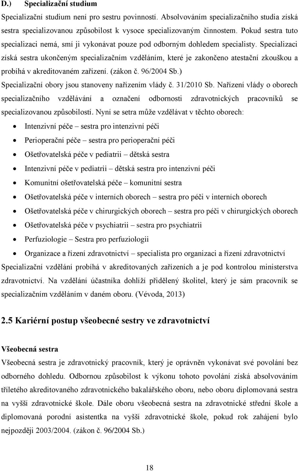 Specializaci získá sestra ukončeným specializačním vzděláním, které je zakončeno atestační zkouškou a probíhá v akreditovaném zařízení. (zákon č. 96/2004 Sb.