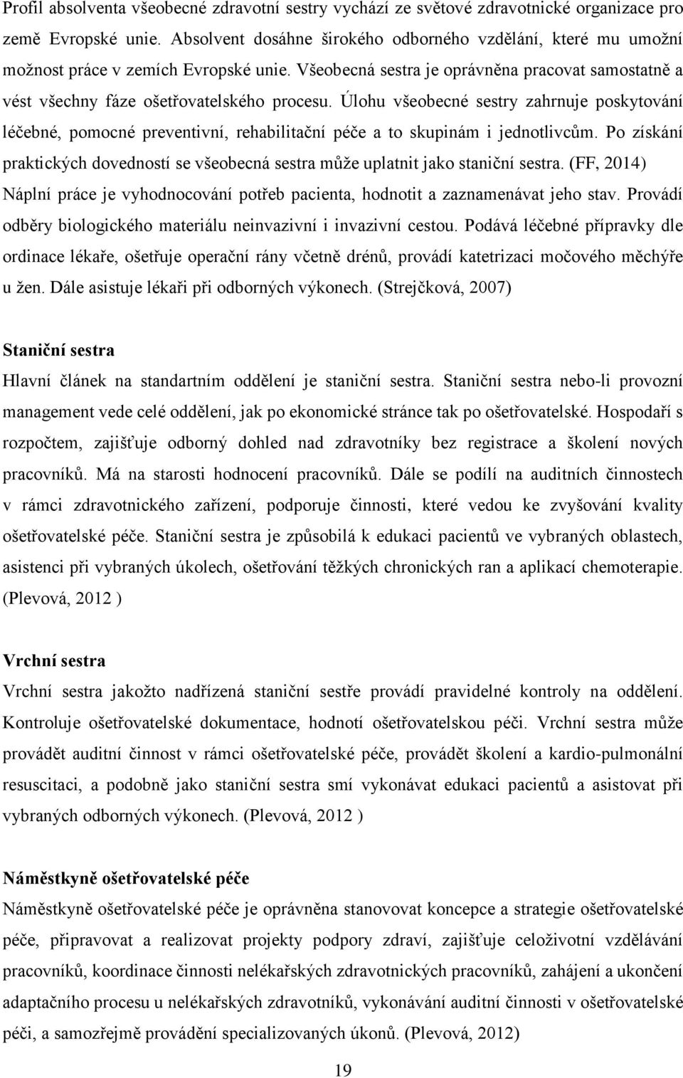 Úlohu všeobecné sestry zahrnuje poskytování léčebné, pomocné preventivní, rehabilitační péče a to skupinám i jednotlivcům.