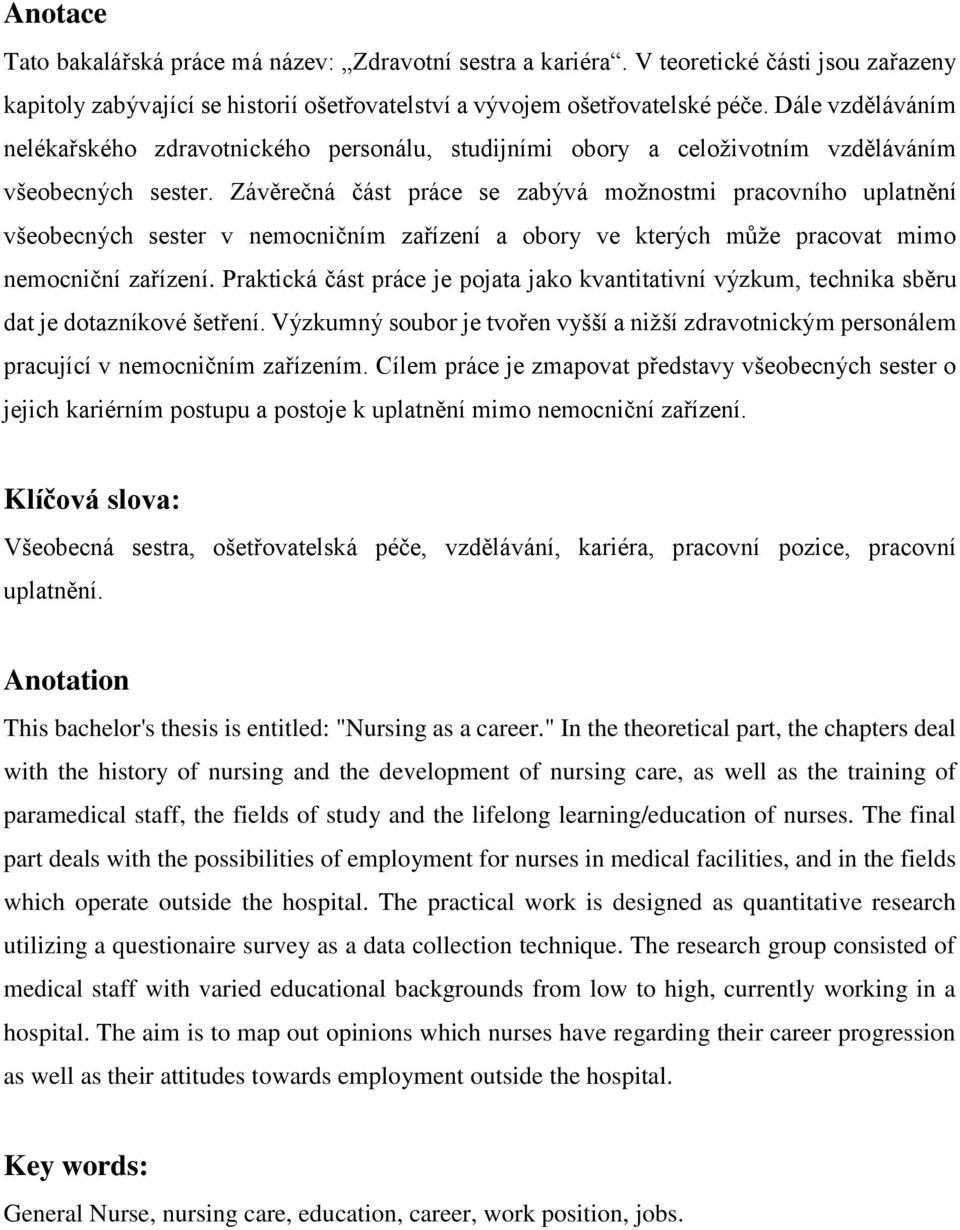 Závěrečná část práce se zabývá možnostmi pracovního uplatnění všeobecných sester v nemocničním zařízení a obory ve kterých může pracovat mimo nemocniční zařízení.