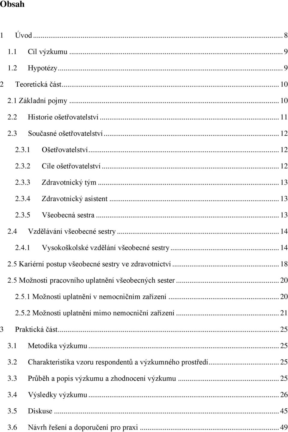 .. 14 2.5 Kariérní postup všeobecné sestry ve zdravotnictví... 18 2.5 Možnosti pracovního uplatnění všeobecných sester... 20 2.5.1 Možnosti uplatnění v nemocničním zařízení... 20 2.5.2 Možnosti uplatnění mimo nemocniční zařízení.