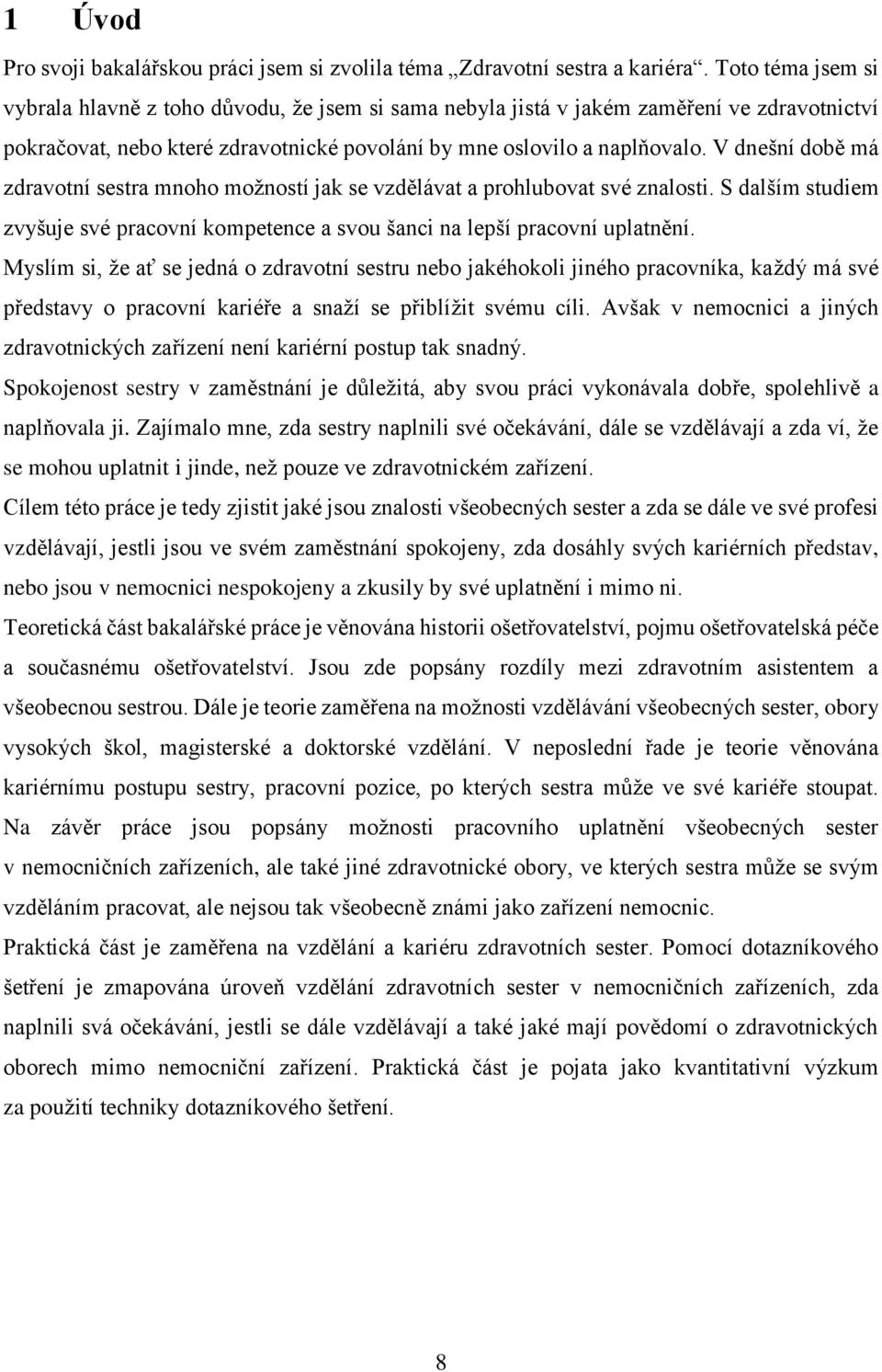 V dnešní době má zdravotní sestra mnoho možností jak se vzdělávat a prohlubovat své znalosti. S dalším studiem zvyšuje své pracovní kompetence a svou šanci na lepší pracovní uplatnění.