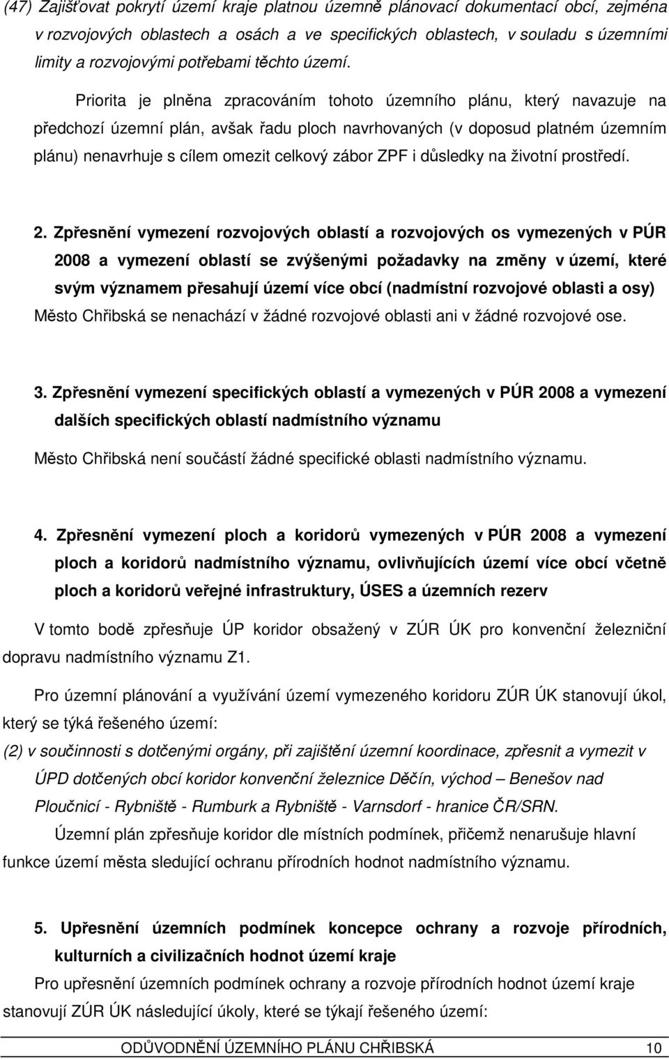 Priorita je plněna zpracováním tohoto územního plánu, který navazuje na předchozí územní plán, avšak řadu ploch navrhovaných (v doposud platném územním plánu) nenavrhuje s cílem omezit celkový zábor