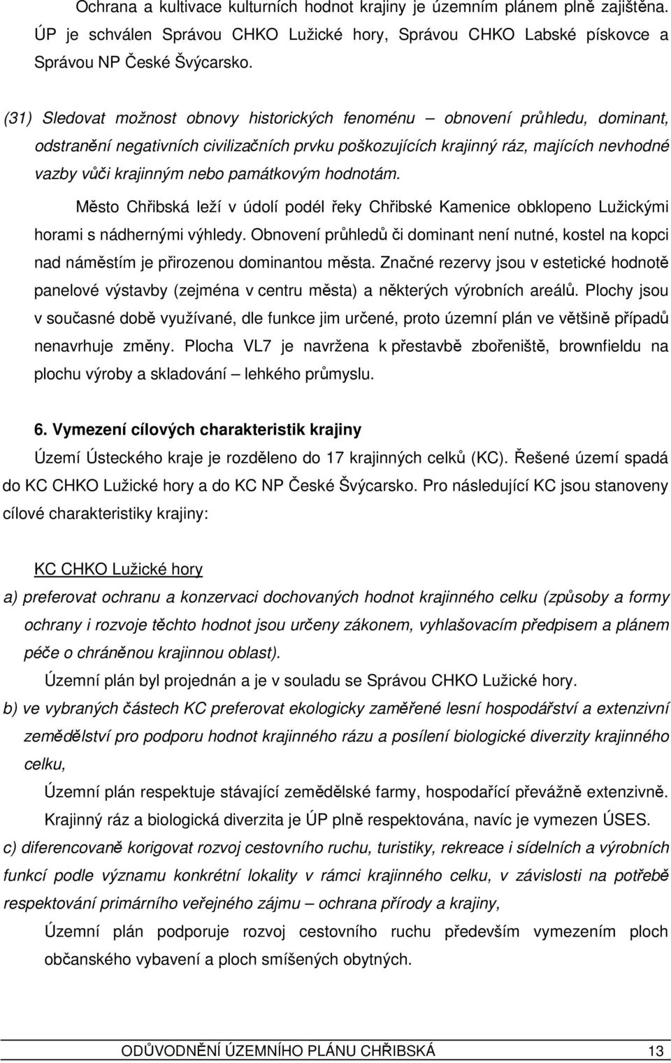 památkovým hodnotám. Město Chřibská leží v údolí podél řeky Chřibské Kamenice obklopeno Lužickými horami s nádhernými výhledy.