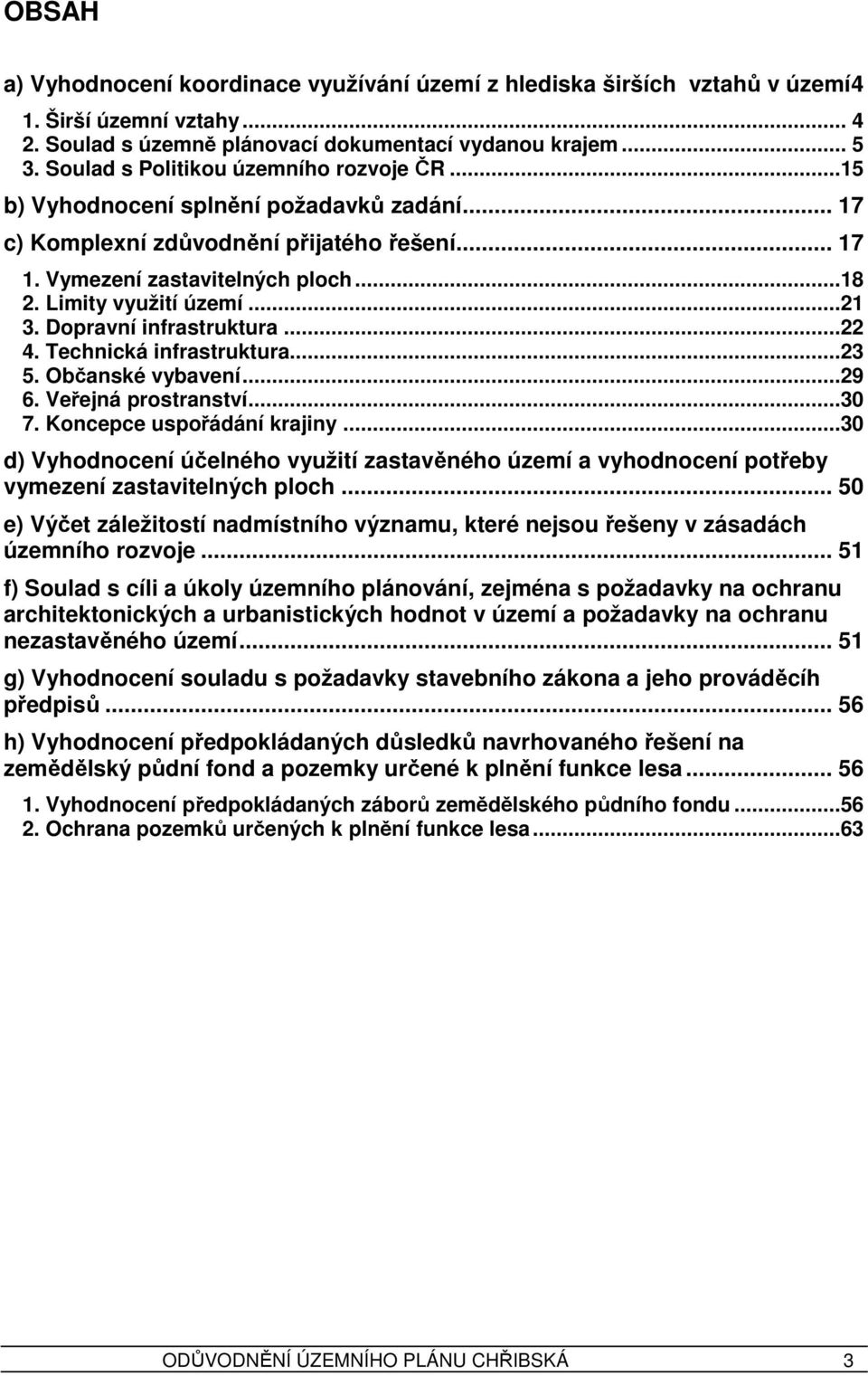 ..21 3. Dopravní infrastruktura...22 4. Technická infrastruktura...23 5. Občanské vybavení...29 6. Veřejná prostranství...30 7. Koncepce uspořádání krajiny.