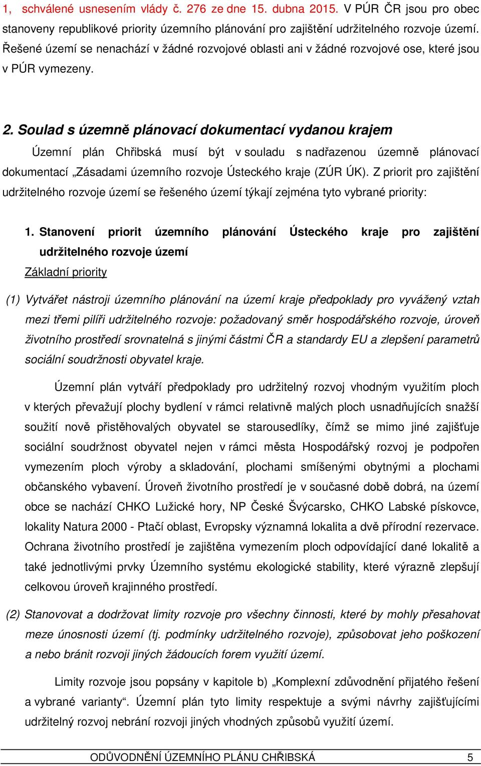 Soulad s územně plánovací dokumentací vydanou krajem Územní plán Chřibská musí být v souladu s nadřazenou územně plánovací dokumentací Zásadami územního rozvoje Ústeckého kraje (ZÚR ÚK).