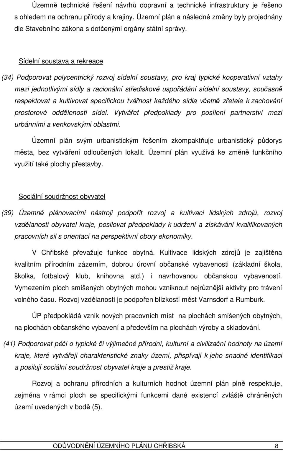 Sídelní soustava a rekreace (34) Podporovat polycentrický rozvoj sídelní soustavy, pro kraj typické kooperativní vztahy mezi jednotlivými sídly a racionální střediskové uspořádání sídelní soustavy,