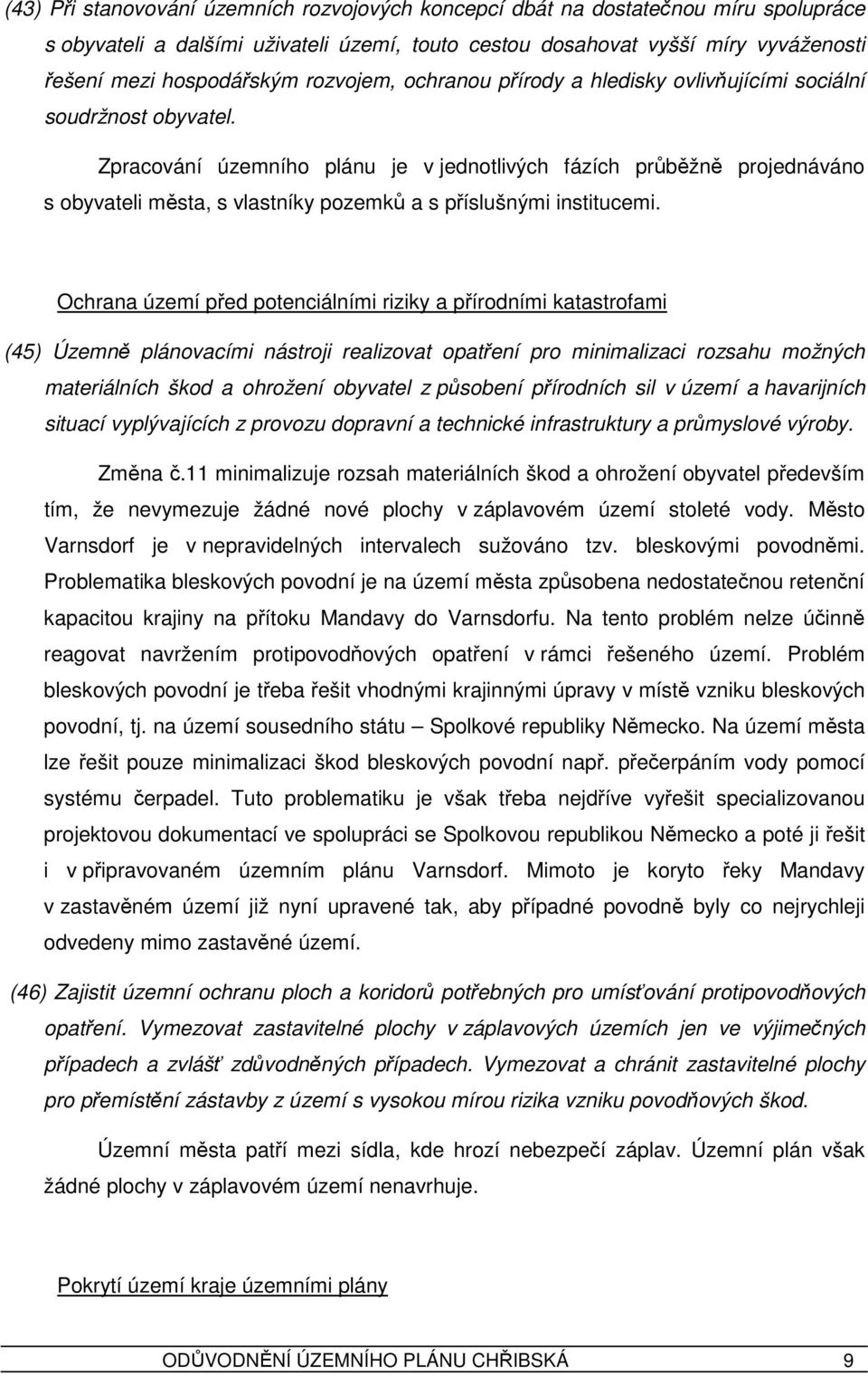 Zpracování územního plánu je v jednotlivých fázích průběžně projednáváno s obyvateli města, s vlastníky pozemků a s příslušnými institucemi.