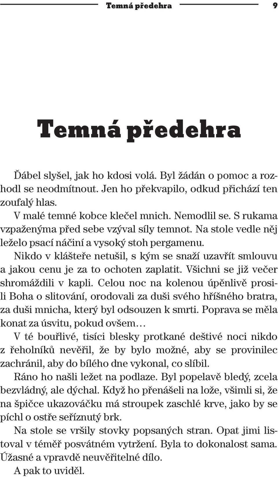 Nikdo v klášteře netušil, s kým se snaží uzavřít smlouvu a jakou cenu je za to ochoten zaplatit. Všichni se již večer shromáždili v kapli.