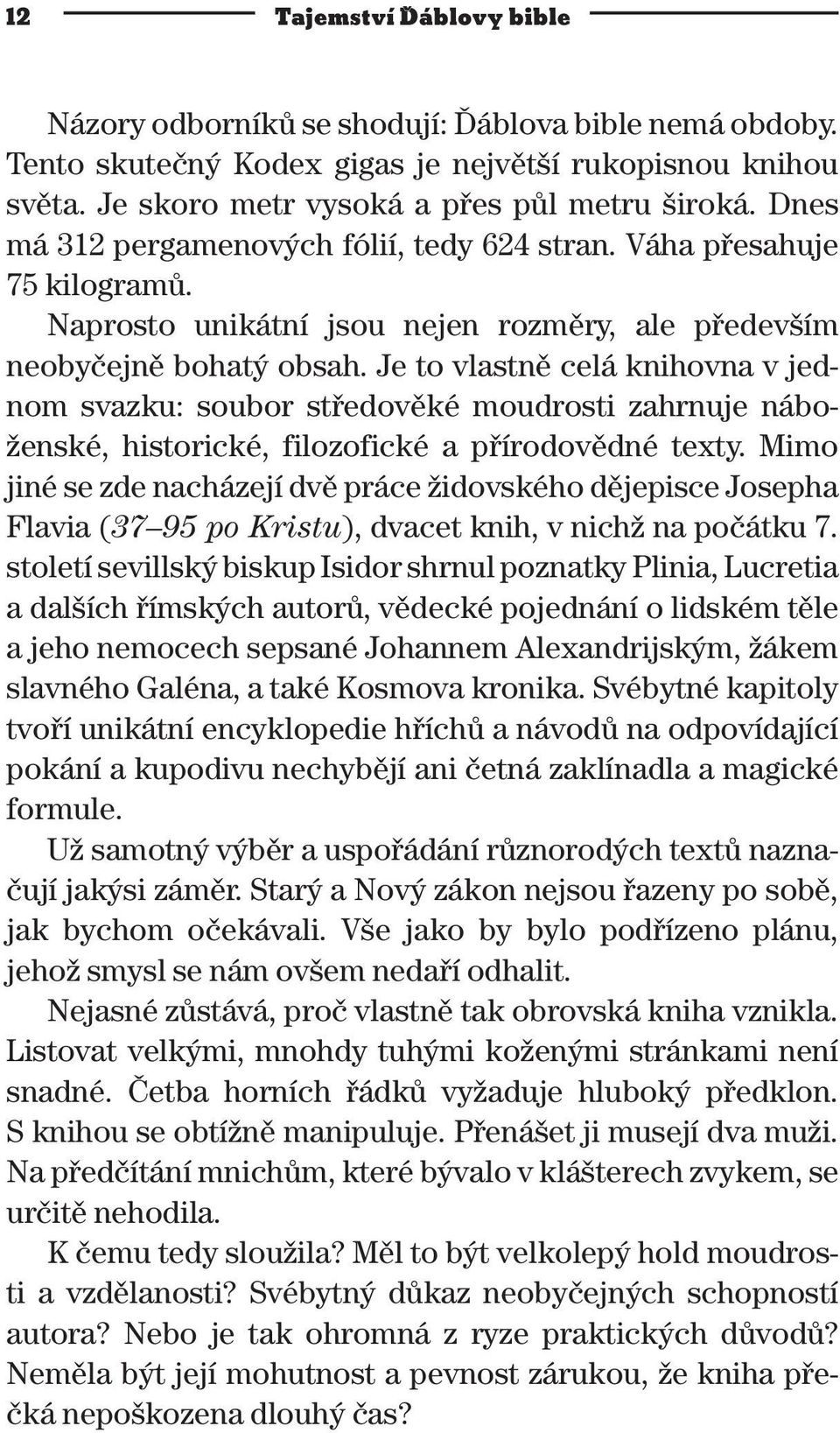 Je to vlastně celá knihovna v jednom svazku: soubor středověké moudrosti zahrnuje náboženské, historické, filozofické a přírodovědné texty.