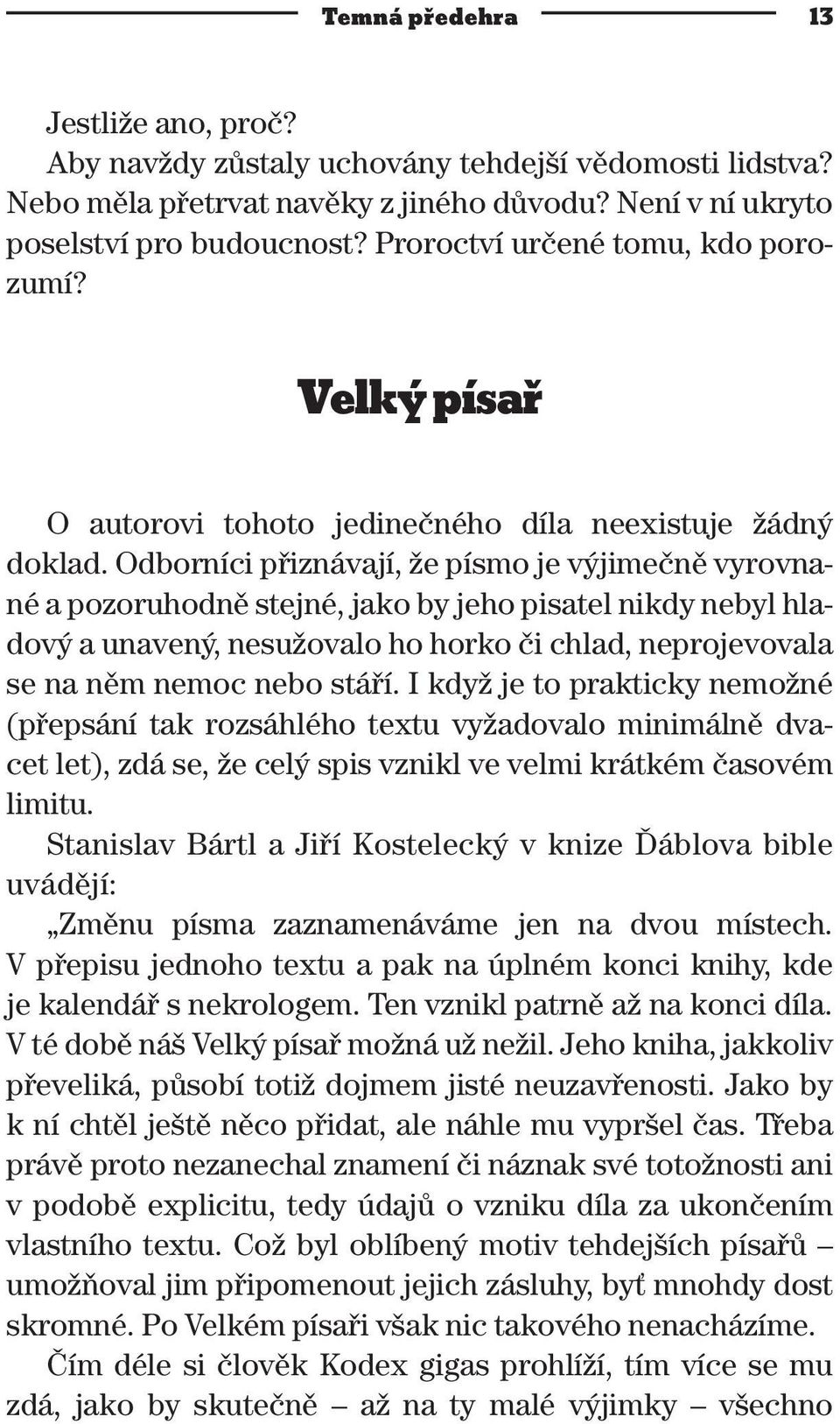 Odborníci přiznávají, že písmo je výjimečně vyrovnané a pozoruhodně stejné, jako by jeho pisatel nikdy nebyl hladový a unavený, nesužovalo ho horko či chlad, neprojevovala se na něm nemoc nebo stáří.