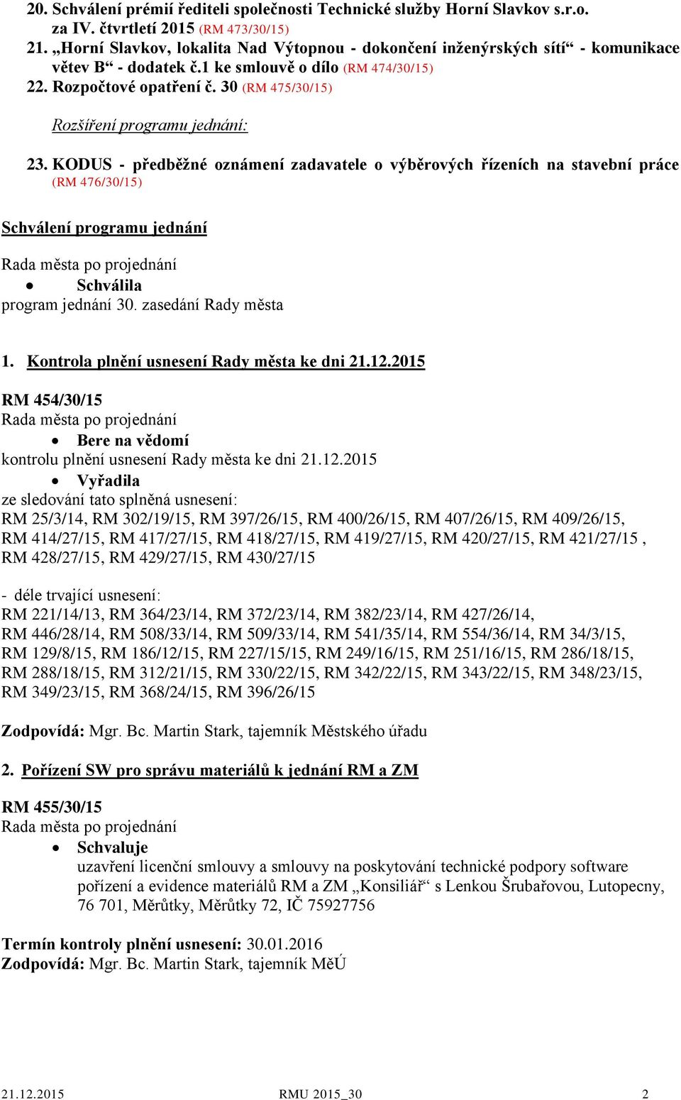 30 (RM 475/30/15) Rozšíření programu jednání: 23. KODUS - předběžné oznámení zadavatele o výběrových řízeních na stavební práce (RM 476/30/15) Schválení programu jednání Schválila program jednání 30.