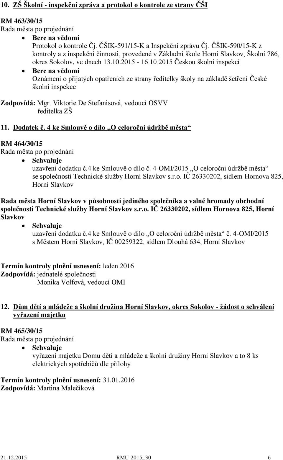 2015-16.10.2015 Českou školní inspekcí Oznámení o přijatých opatřeních ze strany ředitelky školy na základě šetření České školní inspekce Zodpovídá: Mgr.