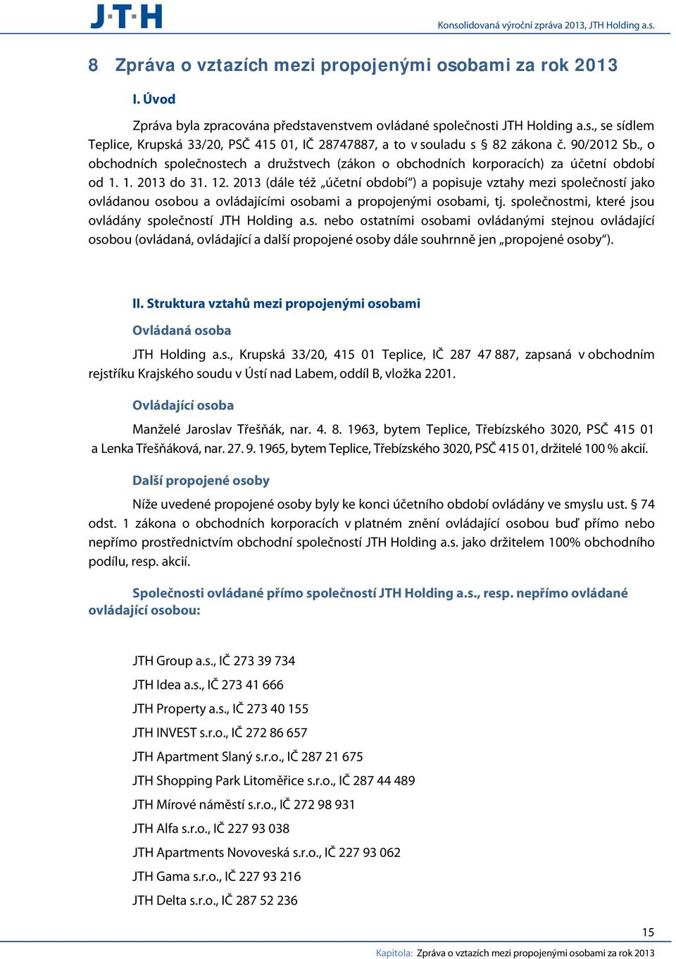 2013 (dále též účetní období ) a popisuje vztahy mezi společností jako ovládanou osobou a ovládajícími osobami a propojenými osobami, tj. společnostmi, které jsou ovládány společností JTH Holding a.s. nebo ostatními osobami ovládanými stejnou ovládající osobou (ovládaná, ovládající a další propojené osoby dále souhrnně jen propojené osoby ).