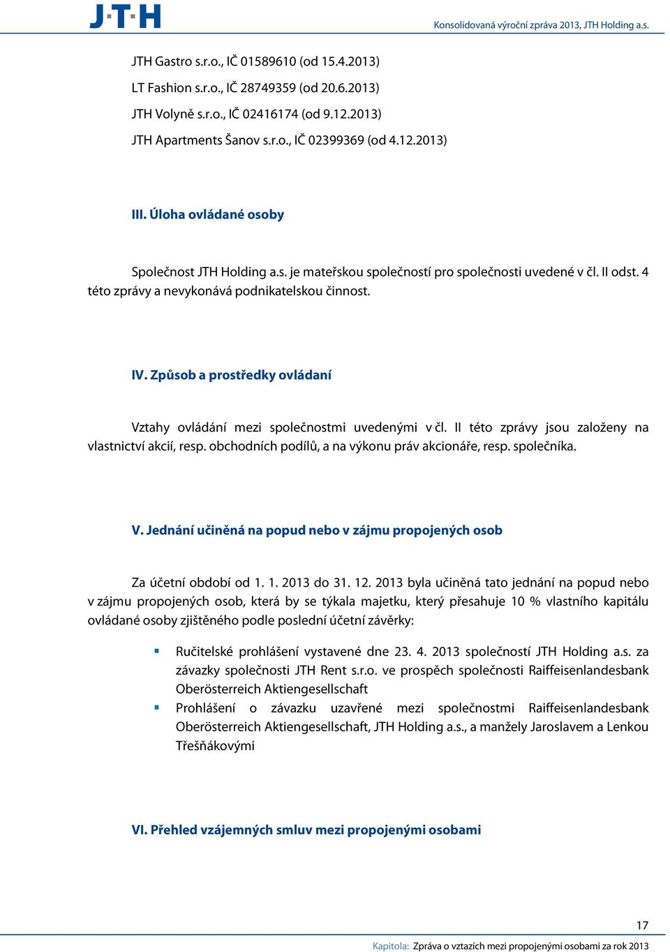 Způsob a prostředky ovládaní Vztahy ovládání mezi společnostmi uvedenými v čl. II této zprávy jsou založeny na vlastnictví akcií, resp. obchodních podílů, a na výkonu práv akcionáře, resp. společníka.