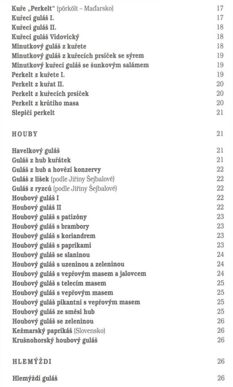 20 Perkelt z kuřecích prsíček 20 Perkelt z krůtího masa 20 Slepičí perkelt 21 HOUBY 21 Havelkový guláš 21 Guláš z hub kuřátek 21 Guláš z hub a hovězí konzervy 22 Guláš z lišek (podle Jiřiny