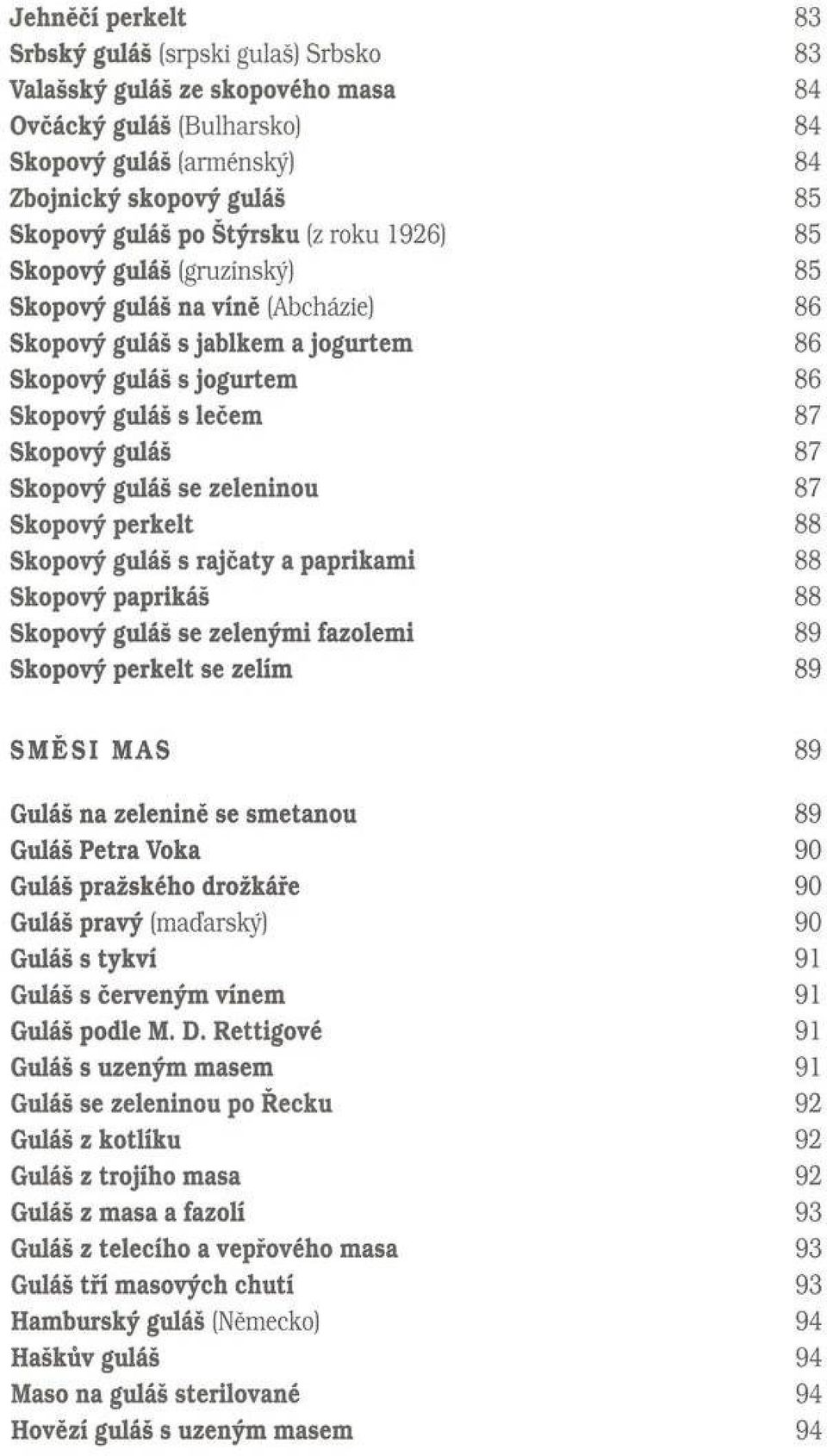 Skopový guláš se zeleninou 87 Skopový perkelt 88 Skopový guláš s rajčaty a paprikami 88 Skopový paprikáš 88 Skopový guláš se zeleným i fazolem i 89 Skopový perkelt se zelím 89 SMĚSI MAS 89 Guláš na