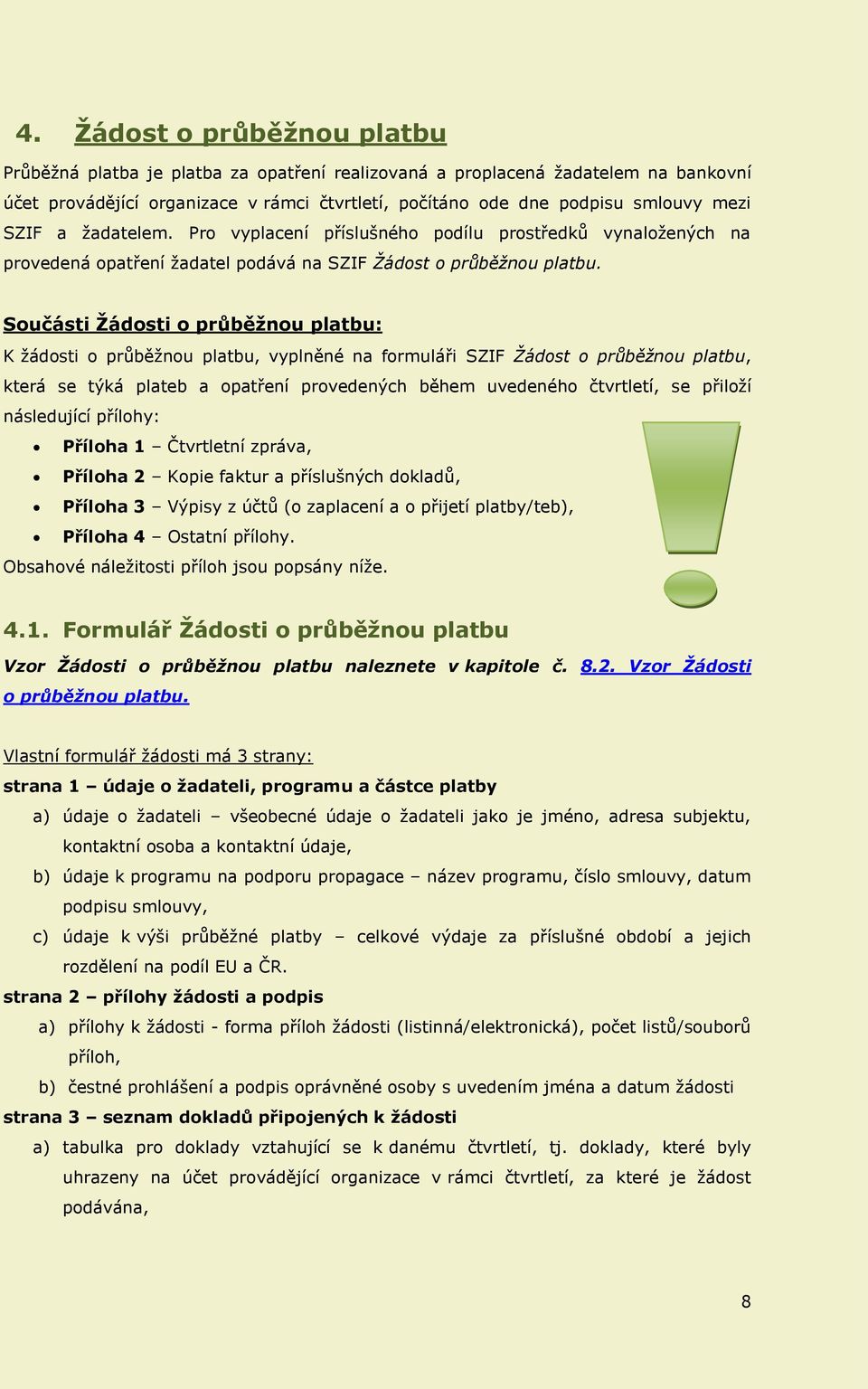 Součásti Žádosti o průběžnou platbu: K žádosti o průběžnou platbu, vyplněné na formuláři SZIF Žádost o průběžnou platbu, která se týká plateb a opatření provedených během uvedeného čtvrtletí, se