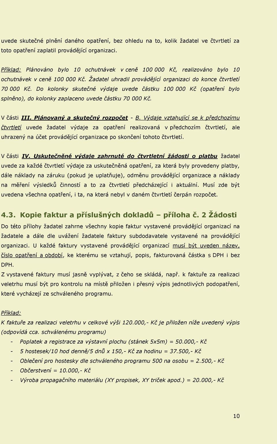 Do kolonky skutečné výdaje uvede částku 100 000 Kč (opatření bylo splněno), do kolonky zaplaceno uvede částku 70 000 Kč. V části III. Plánovaný a skutečný rozpočet - B.