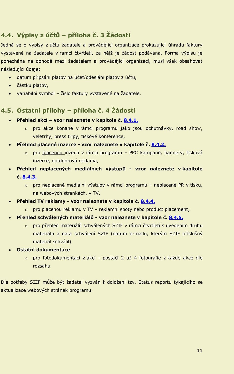 symbol číslo faktury vystavené na žadatele. 4.5. Ostatní přílohy příloha č. 4 Žádosti Přehled akcí vzor naleznete v kapitole č. 8.4.1.