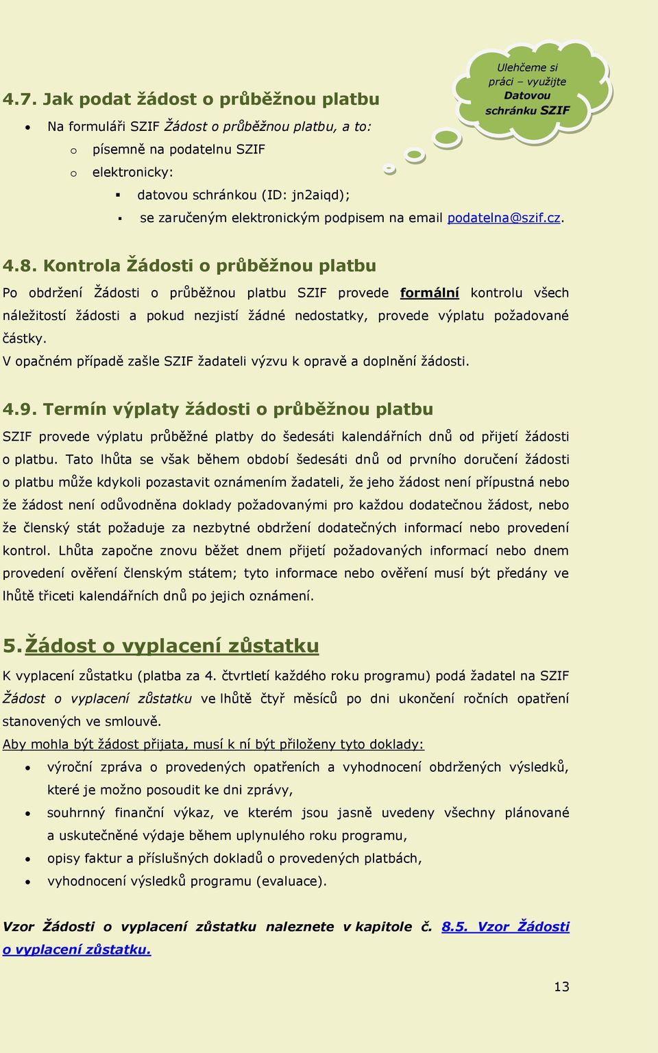 Kontrola Žádosti o průběžnou platbu Po obdržení Žádosti o průběžnou platbu SZIF provede formální kontrolu všech náležitostí žádosti a pokud nezjistí žádné nedostatky, provede výplatu požadované