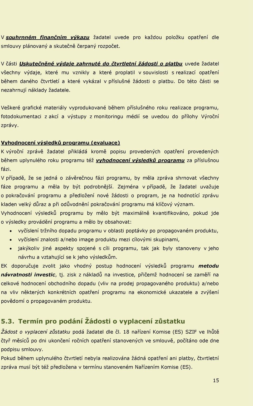 vykázal v příslušné žádosti o platbu. Do této části se nezahrnují náklady žadatele.