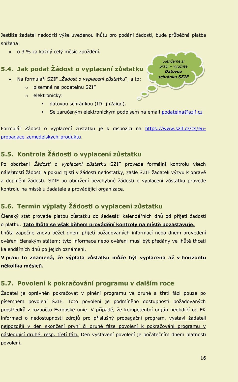 Ulehčeme si práci využijte Datovou schránku SZIF Se zaručeným elektronickým podpisem na email podatelna@szif.cz Formulář Žádost o vyplacení zůstatku je k dispozici na https://www.szif.cz/cs/eupropagace-zemedelskych-produktu.