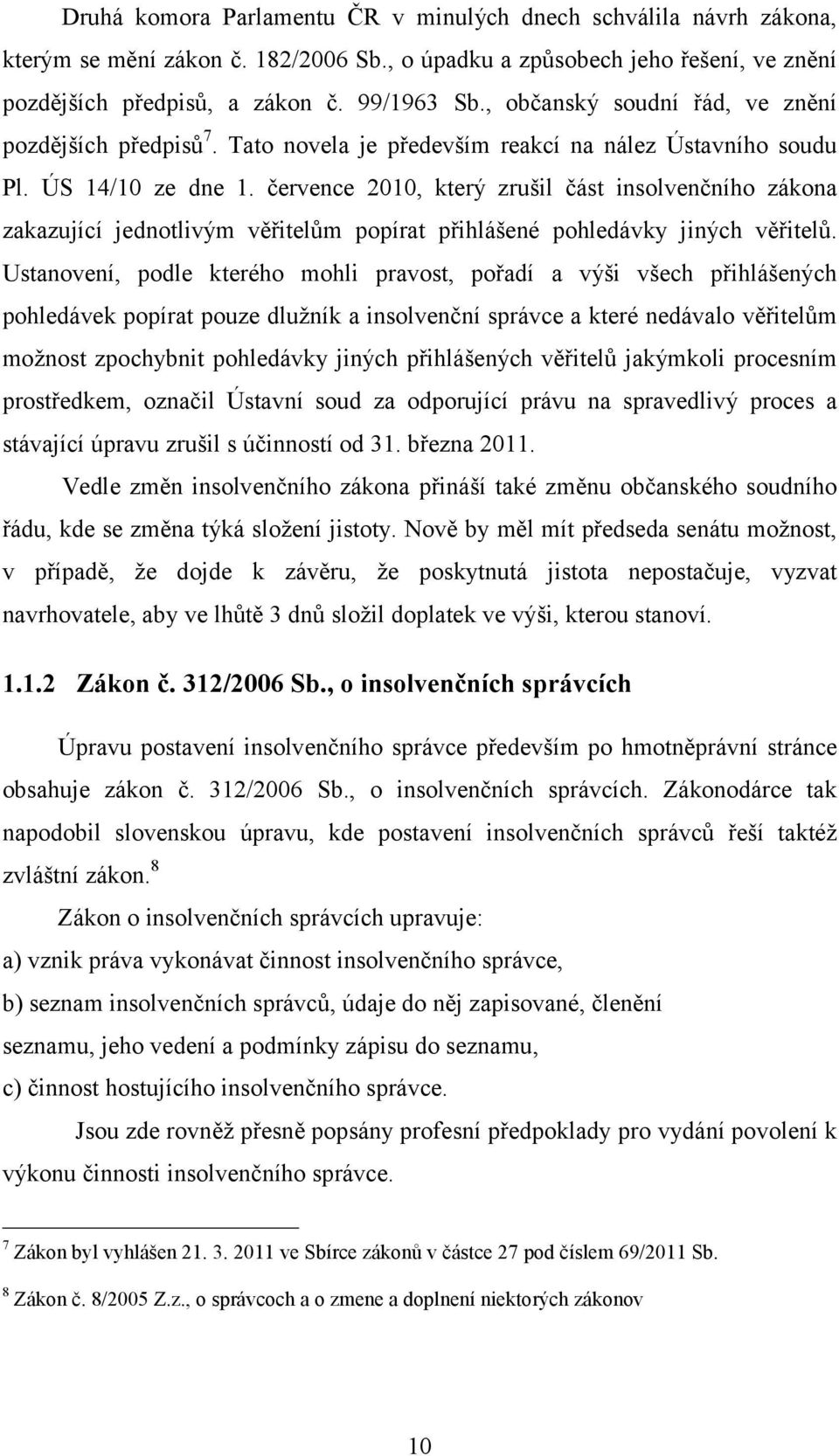 července 2010, který zrušil část insolvenčního zákona zakazující jednotlivým věřitelům popírat přihlášené pohledávky jiných věřitelů.