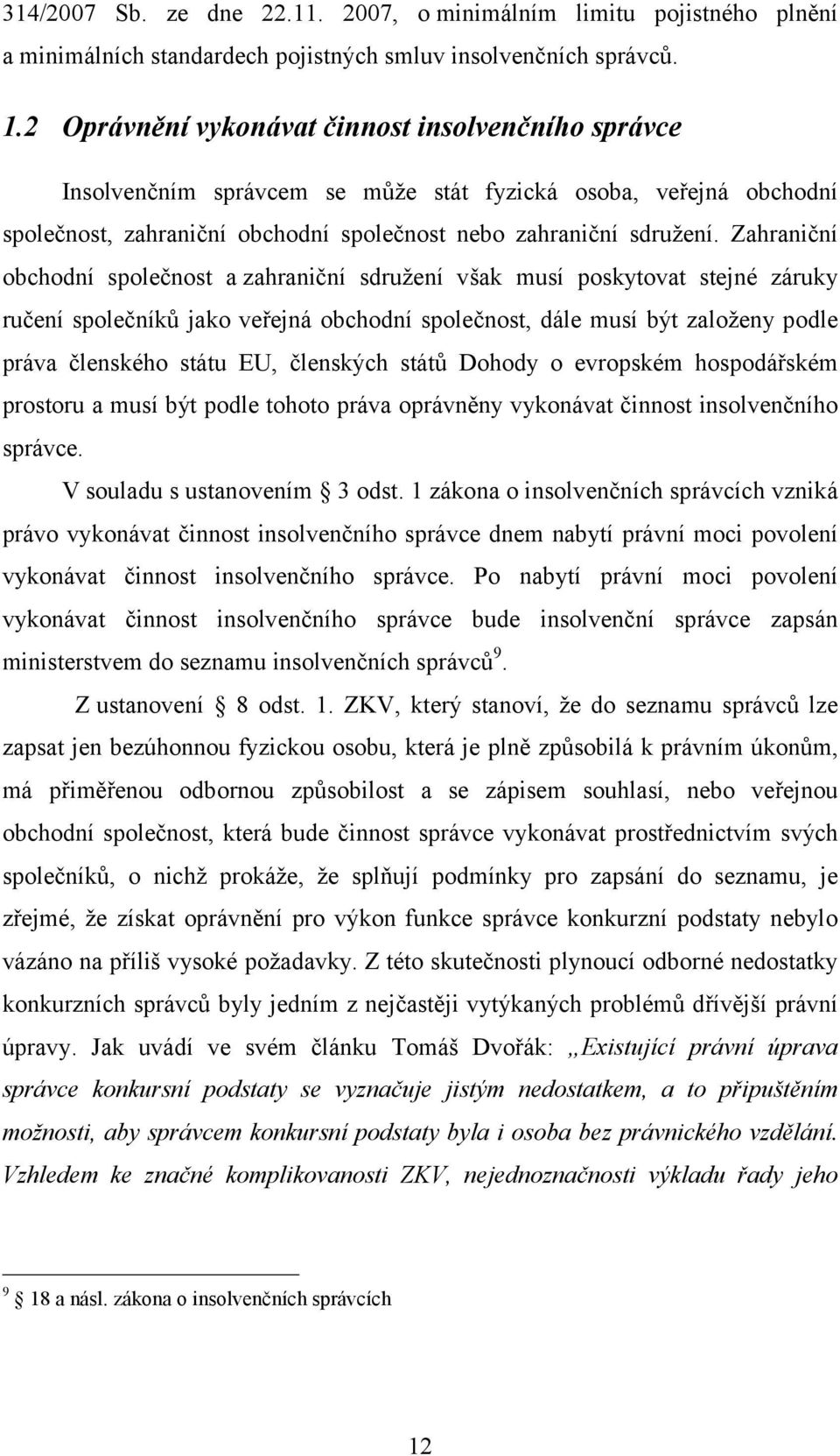 Zahraniční obchodní společnost a zahraniční sdružení však musí poskytovat stejné záruky ručení společníků jako veřejná obchodní společnost, dále musí být založeny podle práva členského státu EU,