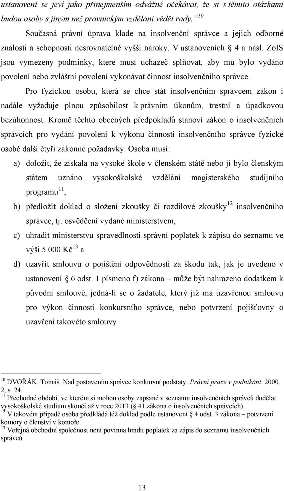 ZoIS jsou vymezeny podmínky, které musí uchazeč splňovat, aby mu bylo vydáno povolení nebo zvláštní povolení vykonávat činnost insolvenčního správce.