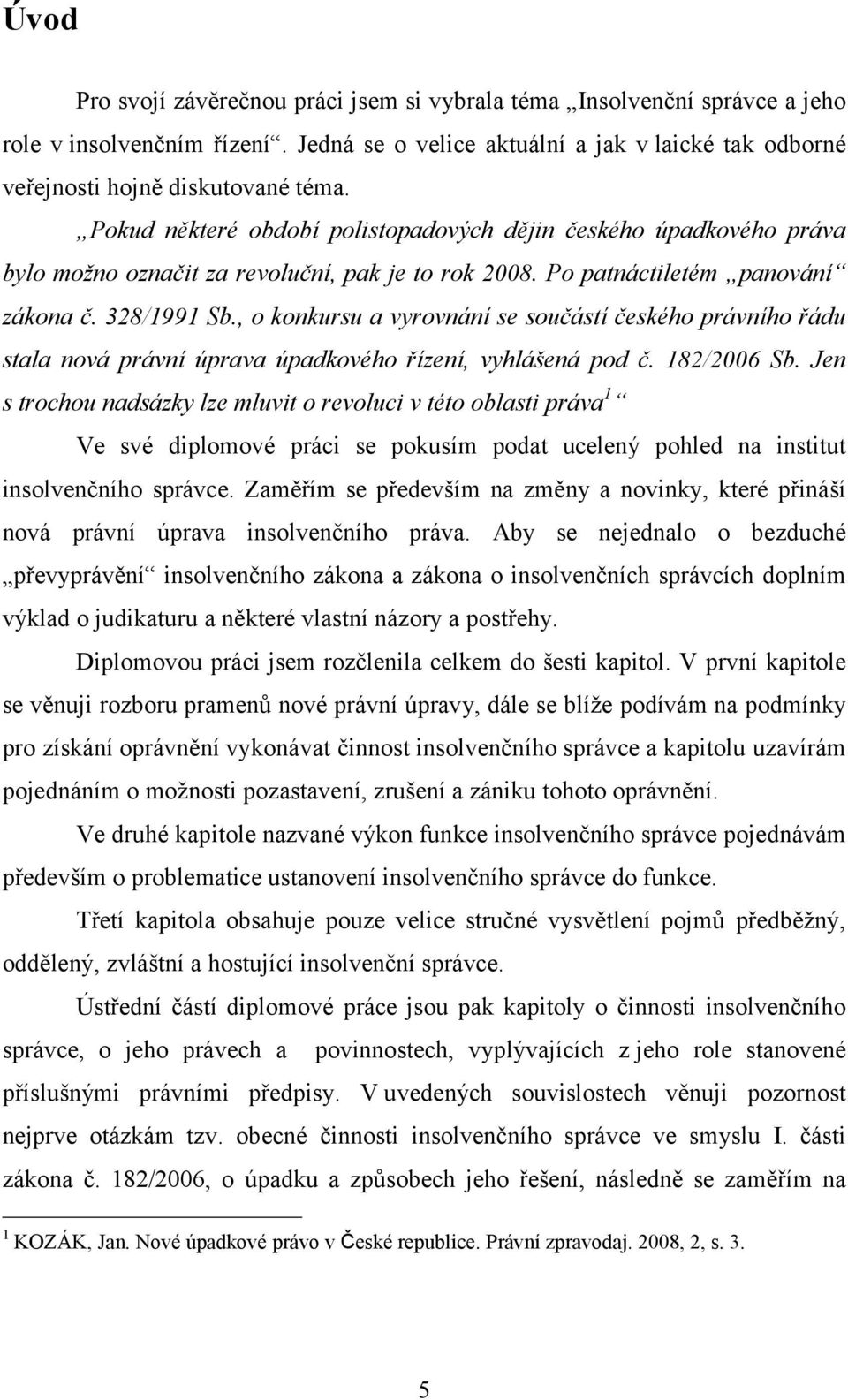 , o konkursu a vyrovnání se součástí českého právního řádu stala nová právní úprava úpadkového řízení, vyhlášená pod č. 182/2006 Sb.