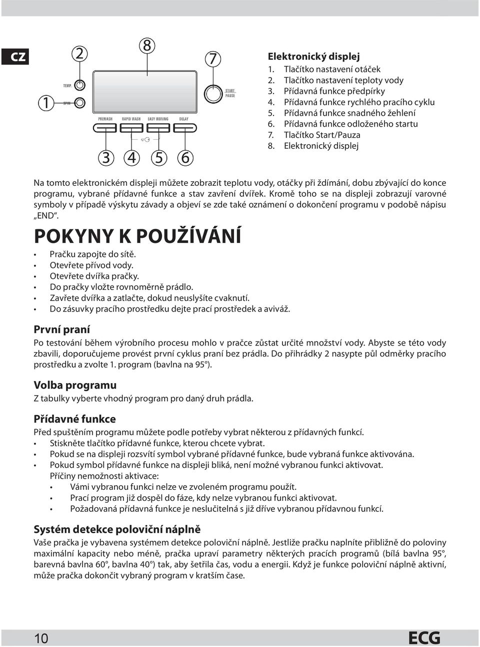 Elektronický displej Na tomto elektronickém displeji můžete zobrazit teplotu vody, otáčky při ždímání, dobu zbývající do konce programu, vybrané přídavné funkce a stav zavření dvířek.