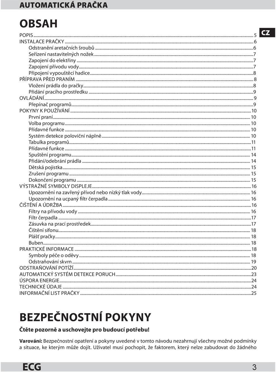 .. 10 Volba programu... 10 Přídavné funkce... 10 Systém detekce poloviční náplně... 10 Tabulka programů...11 Přídavné funkce...11 Spuštění programu... 14 Přidání/odebrání prádla... 14 Dětská pojistka.