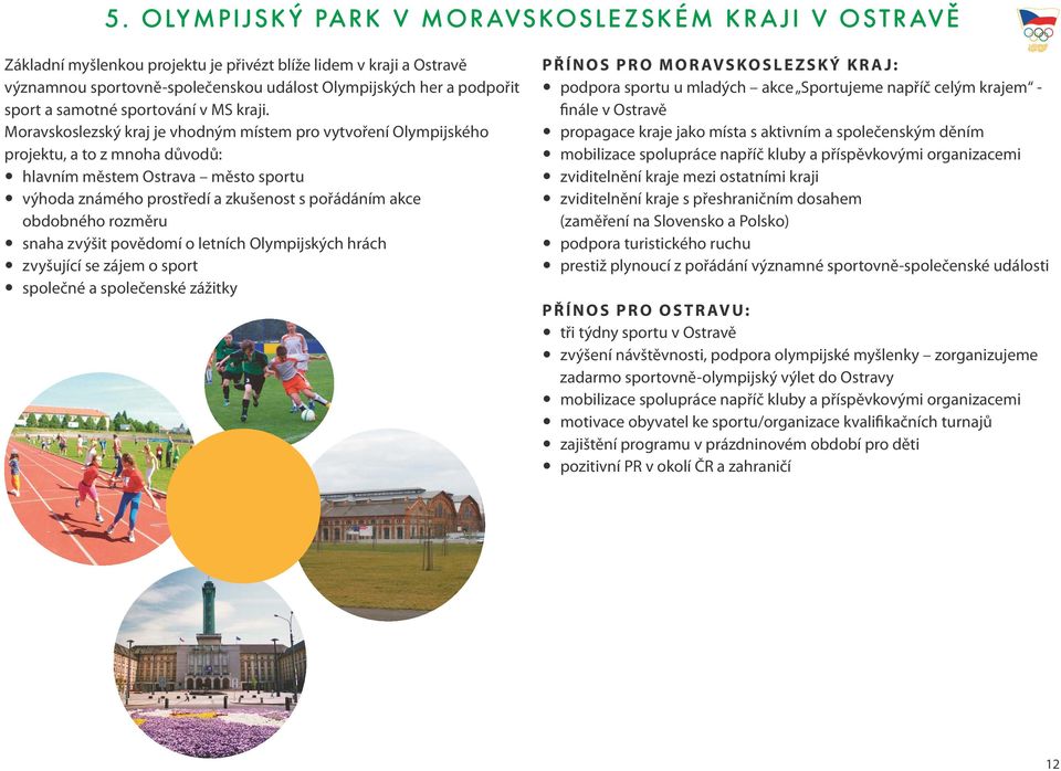 Moravskoslezský kraj je vhodným místem pro vytvoření Olympijského projektu, a to z mnoha důvodů: hlavním městem Ostrava město sportu výhoda známého prostředí a zkušenost s pořádáním akce obdobného