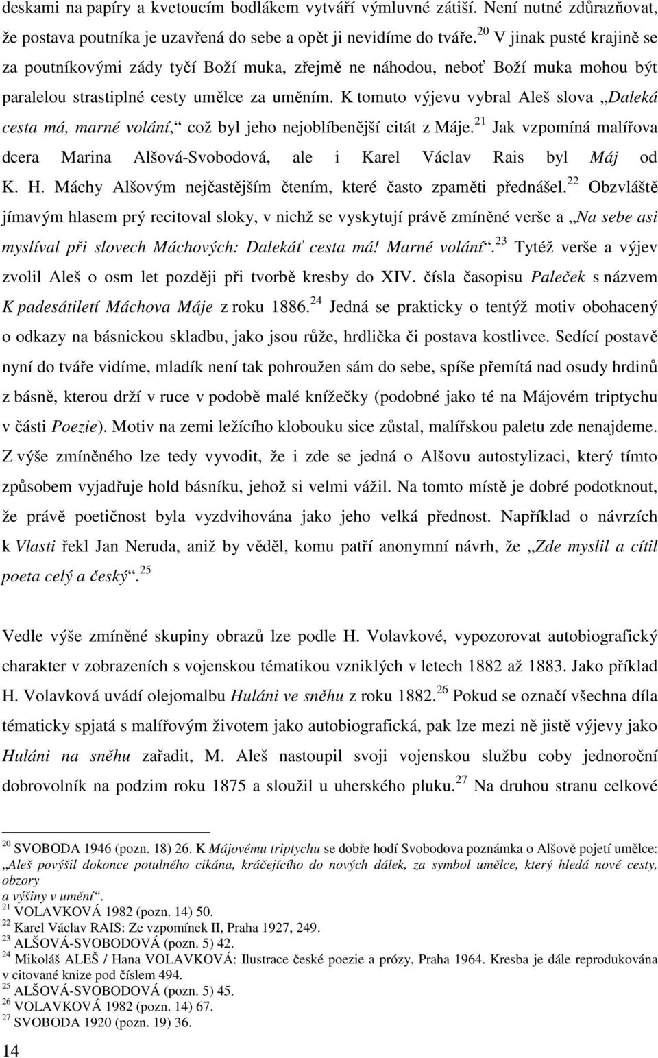 K tomuto výjevu vybral Aleš slova Daleká cesta má, marné volání, což byl jeho nejoblíbenější citát z Máje. 21 Jak vzpomíná malířova dcera Marina Alšová-Svobodová, ale i Karel Václav Rais byl Máj od K.