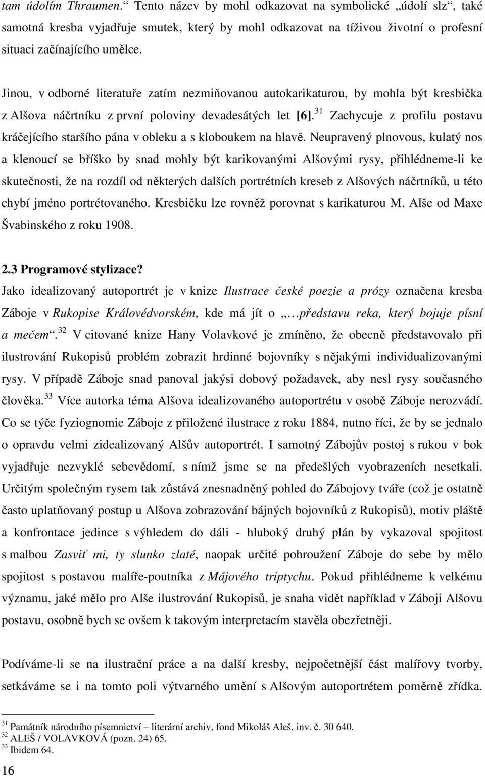 31 Zachycuje z profilu postavu kráčejícího staršího pána v obleku a s kloboukem na hlavě.