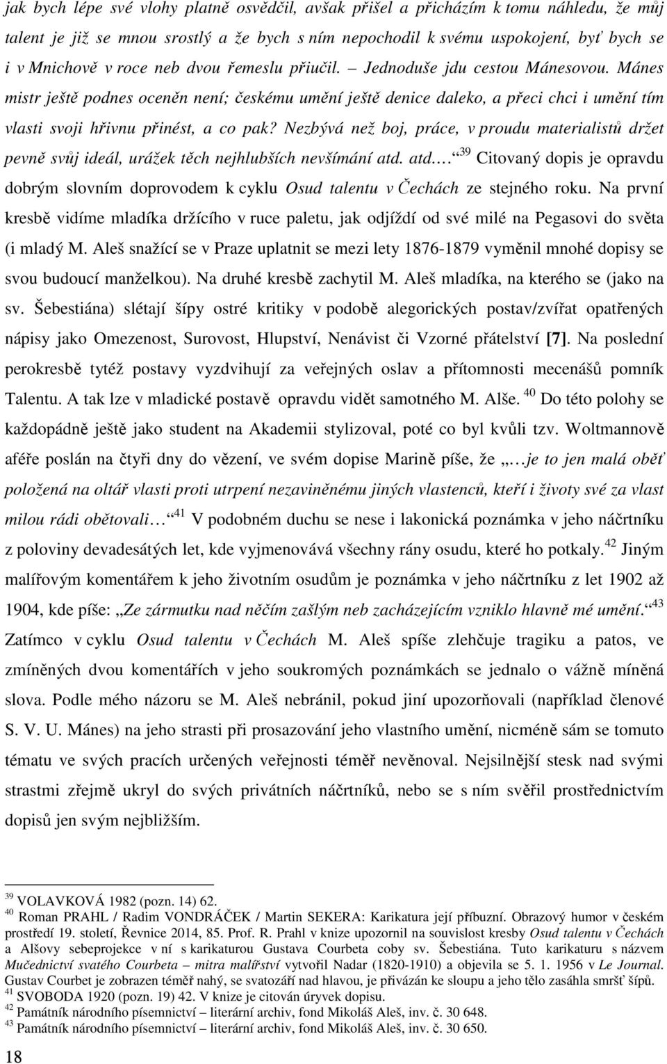 Nezbývá než boj, práce, v proudu materialistů držet pevně svůj ideál, urážek těch nejhlubších nevšímání atd.