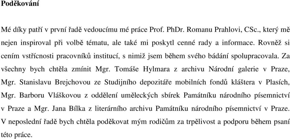 Tomáše Hylmara z archivu Národní galerie v Praze, Mgr. Stanislavu Brejchovou ze Studijního depozitáře mobilních fondů kláštera v Plasích, Mgr.