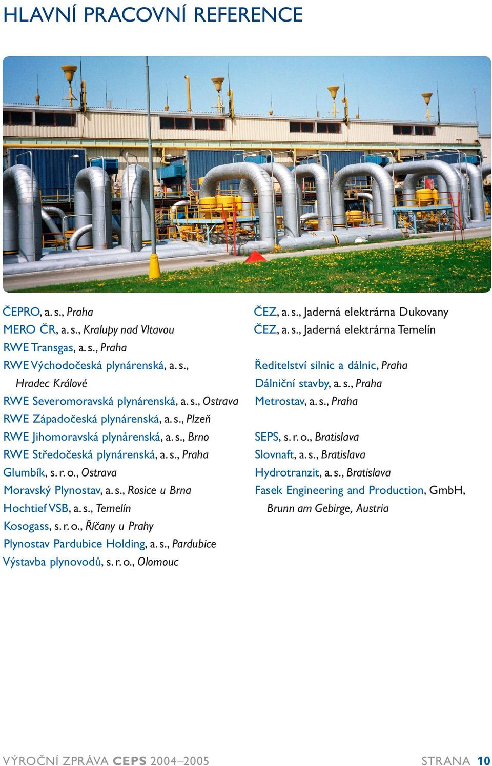 r. o., Říčany u Prahy Plynostav Pardubice Holding, a. s., Pardubice Výstavba plynovodů, s. r. o., Olomouc ČEZ, a. s., Jaderná elektrárna Dukovany ČEZ, a. s., Jaderná elektrárna Temelín Ředitelství silnic a dálnic, Praha Dálniční stavby, a.