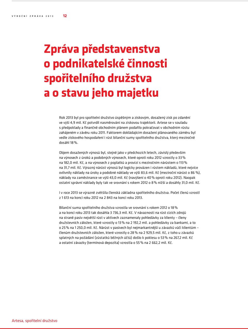 Artese se v souladu s předpoklady a finančně obchodním plánem podařilo pokračovat v obchodním růstu zahájeném v závěru roku 2011.