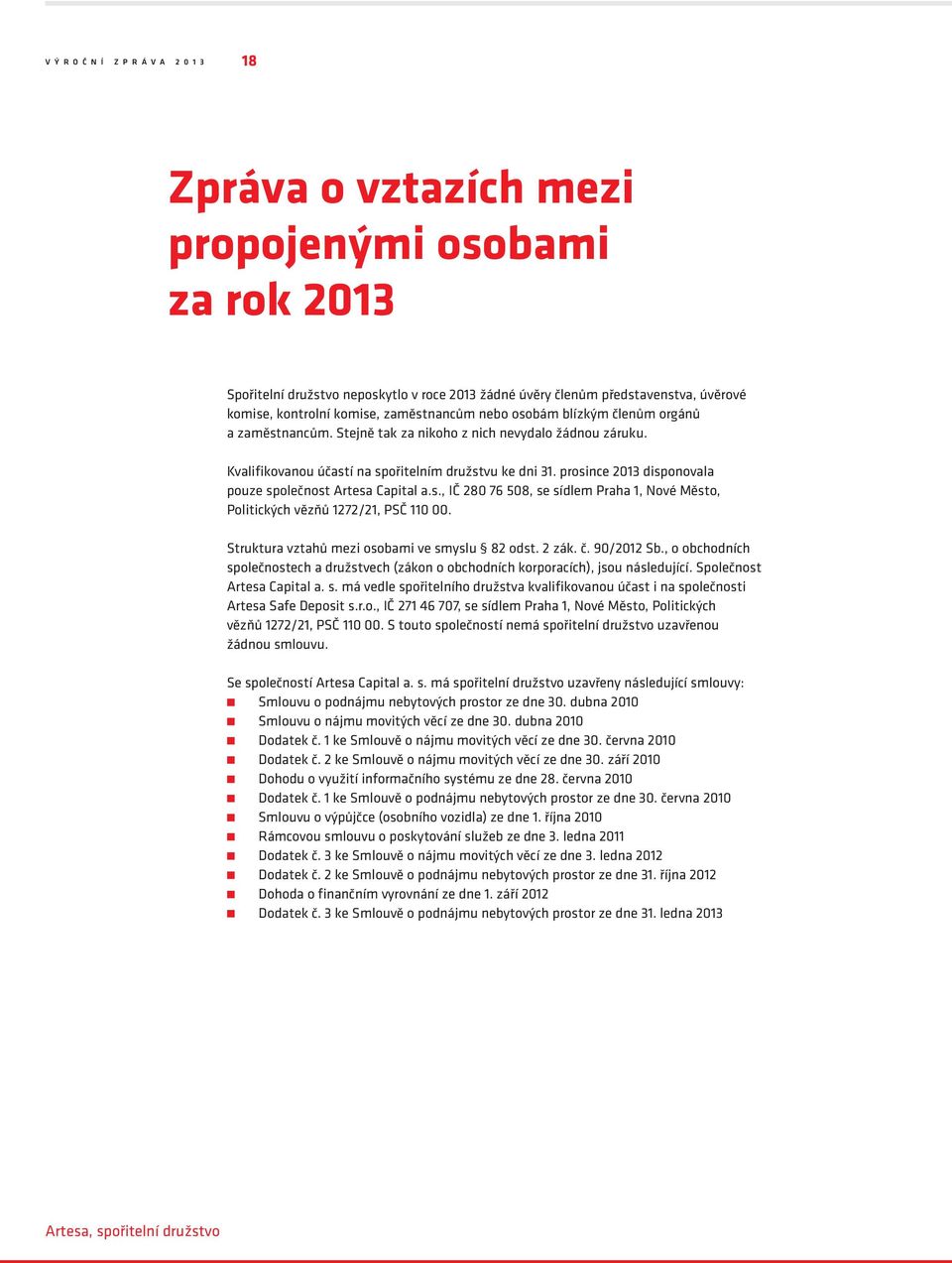 prosince 2013 disponovala pouze společnost Artesa Capital a.s., IČ 280 76 508, se sídlem Praha 1, Nové Město, Politických vězňů 1272/21, PSČ 110 00. Struktura vztahů mezi osobami ve smyslu 82 odst.