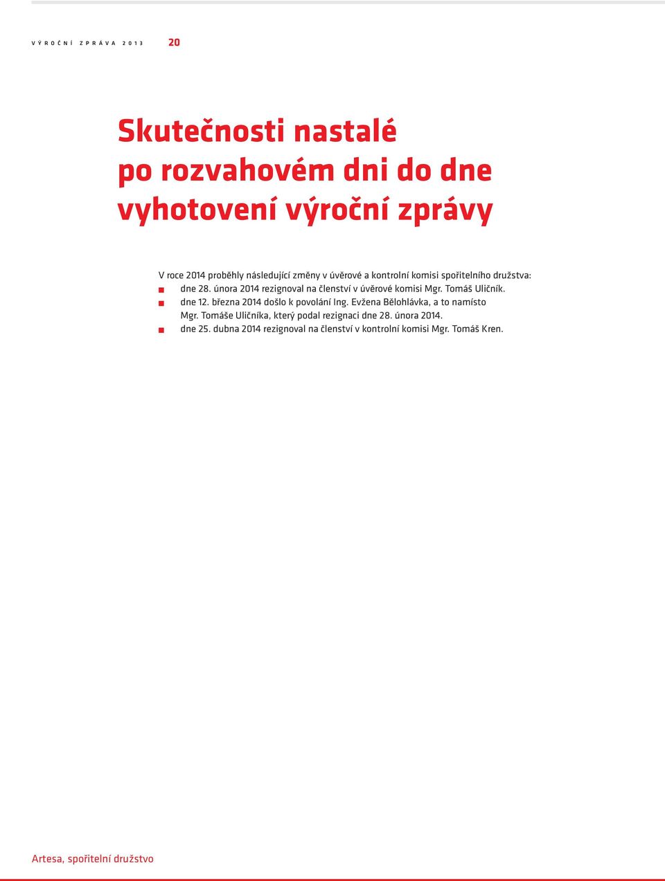 února 2014 rezignoval na členství v úvěrové komisi Mgr. Tomáš Uličník. dne 12. března 2014 došlo k povolání Ing.