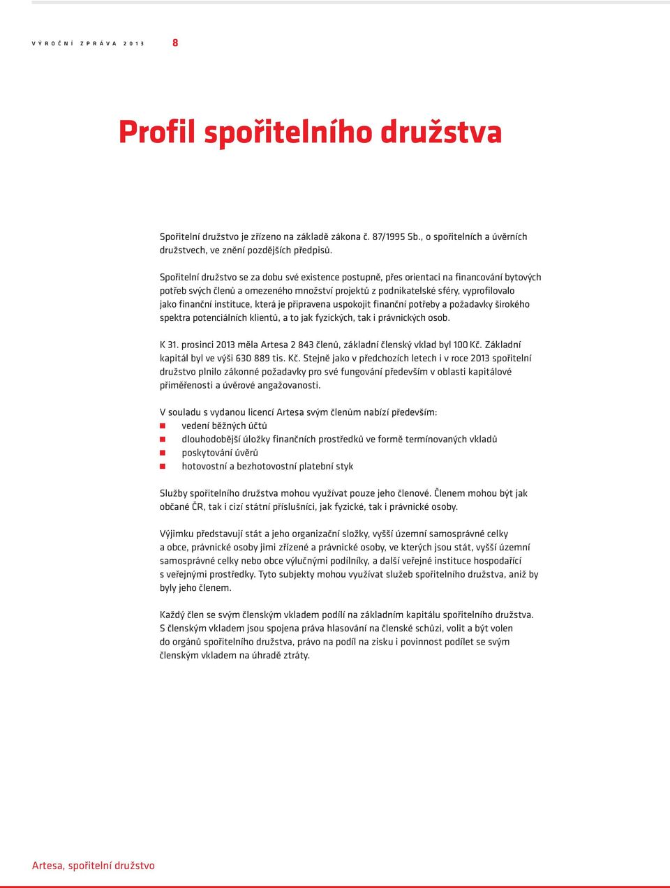 instituce, která je připravena uspokojit finanční potřeby a požadavky širokého spektra potenciálních klientů, a to jak fyzických, tak i právnických osob. K 31.