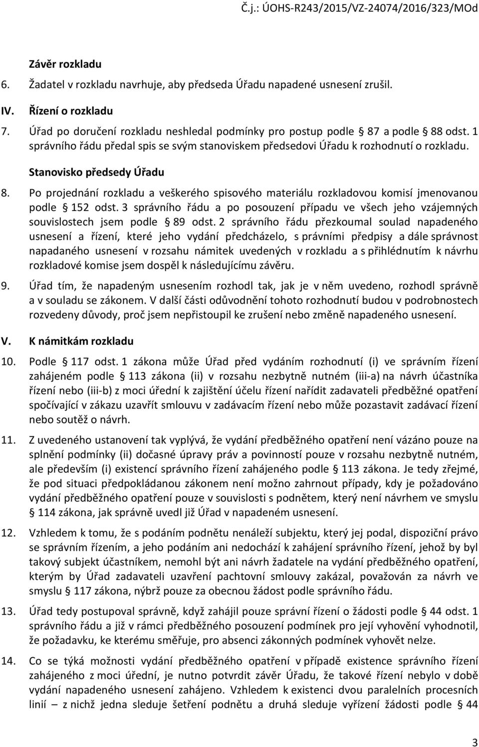 Po projednání rozkladu a veškerého spisového materiálu rozkladovou komisí jmenovanou podle 152 odst. 3 správního řádu a po posouzení případu ve všech jeho vzájemných souvislostech jsem podle 89 odst.